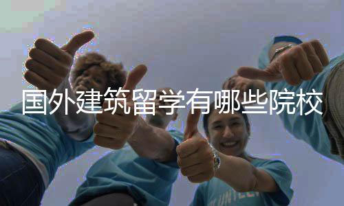 国外建筑留学有哪些院校值得申请？