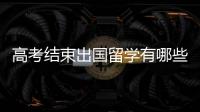 高考结束出国留学有哪些途径？