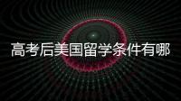 高考后美国留学条件有哪些？