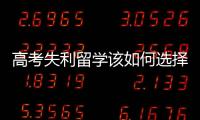 高考失利留学该如何选择？