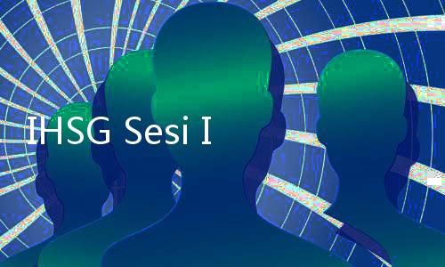 IHSG Sesi I Menguat 0,44% ke 7.173, Saham ANTM Jadi Buruan Investor